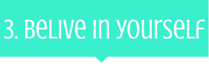 Belief in your power. Believe in your abilities. Love yourself.