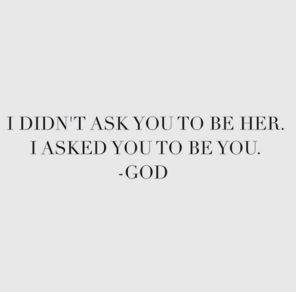 I didn’t ask you to be her. I asked you to be you. - God
