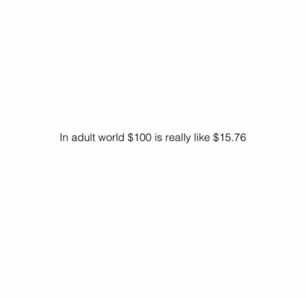 In adult world $100 is really like $15.76