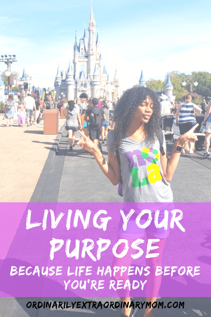 Living Your Purpose Because Life Happens Before You're Ready | ordinarilyextraordinarymom #livingyourpurpose #purpose #purposedriven #teacher #teacherlife #coaching #motherhood #mom #momlife #inspiration #motivation #faith #christianity #purposedrivenlife