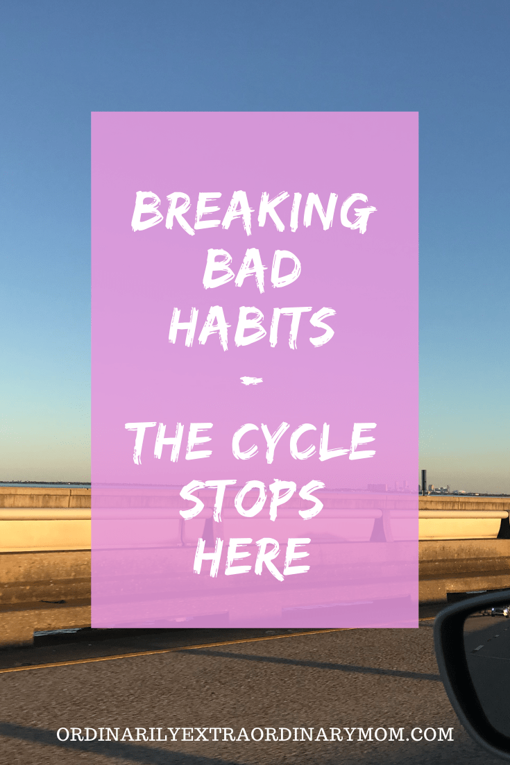 Breaking Bad Habits - The Cycle Stops Here | ordinarilyextraordinarymom #breakingbadhabits #stopthecycle #endthecycle #startfresh #newbeginnings #prayer #inspiration #motivation