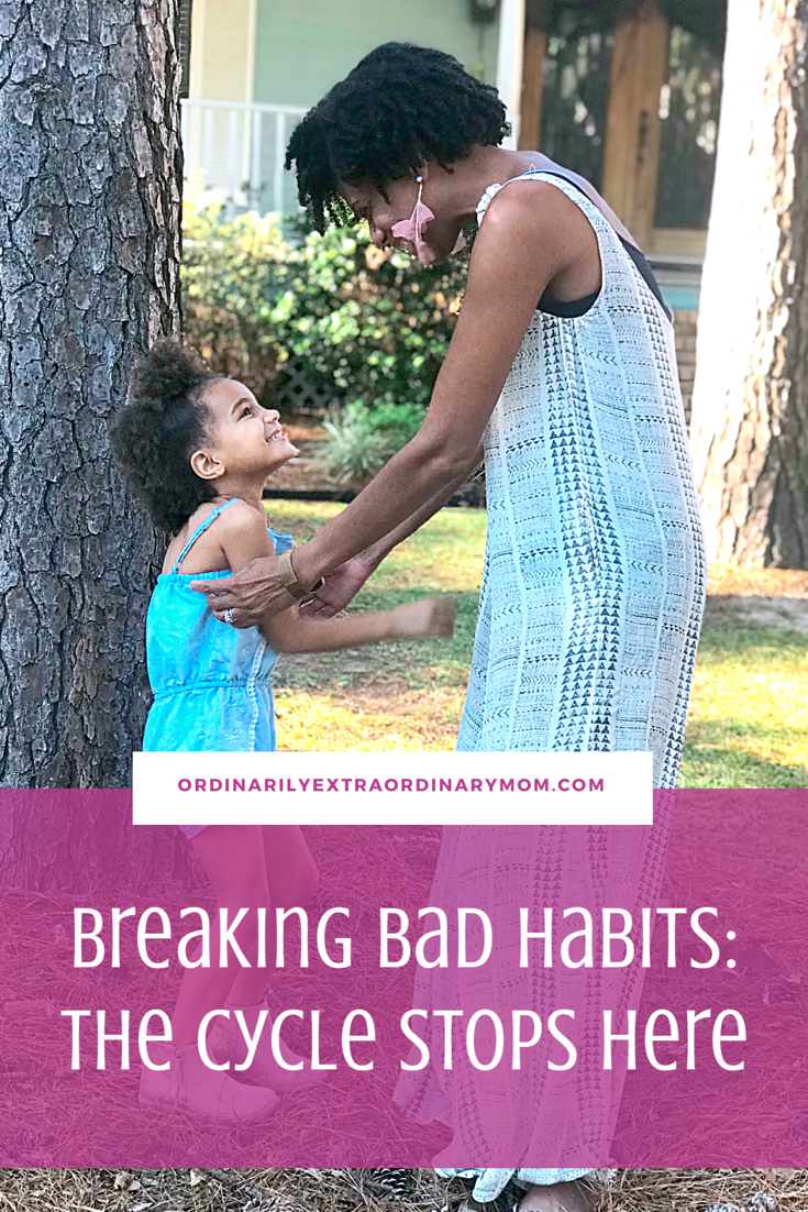 Breaking Bad Habits: The Cycle Stops Here | ordinarilyextraordinarymom #breakingbadhabits #stopthecyle #endthecycle #newbeginnings #motherhood #inspiration #motivation